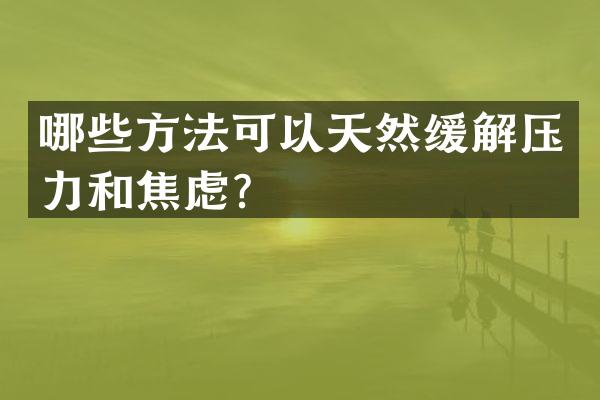 哪些方法可以天然缓解压力和焦虑？