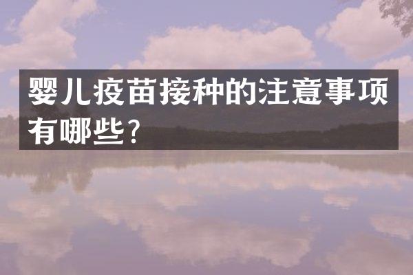 婴儿疫苗接种的注意事项有哪些？