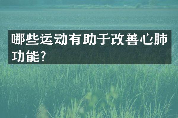 哪些运动有助于改善心肺功能？