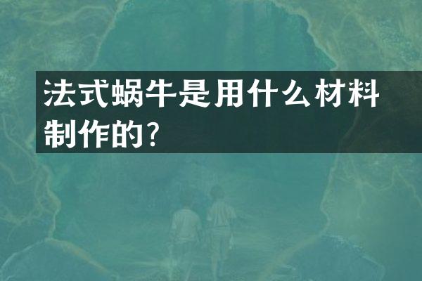 法式焗蜗牛是用什么材料制作的？