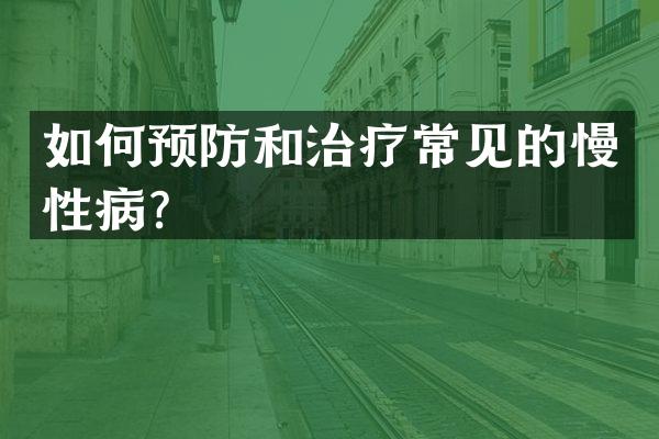 如何预防和治疗常见的慢性病？