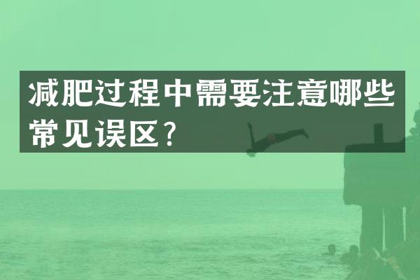 减肥过程中需要注意哪些常见误区？