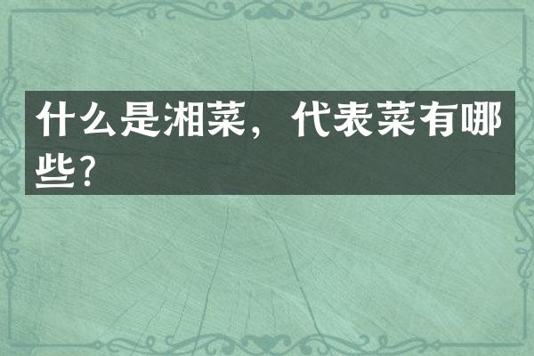 什么是湘菜，代表菜有哪些？