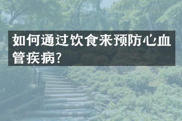 如何通过饮食来预防心血管疾病？