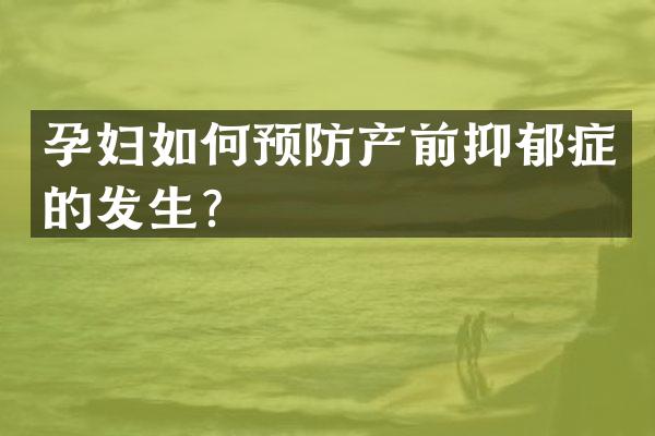 孕妇如何预防产前抑郁症的发生？