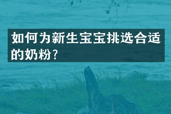 如何为新生宝宝挑选合适的奶粉？