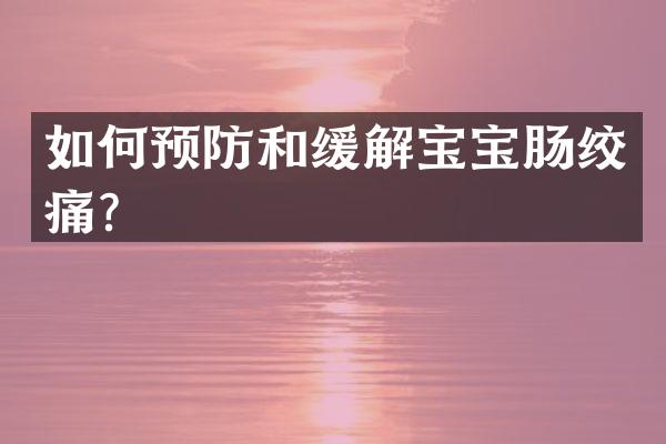 如何预防和缓解宝宝肠绞痛？