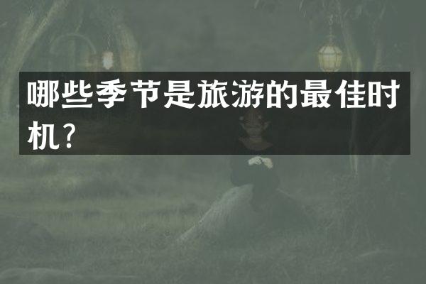 哪些季节是旅游的最佳时机？