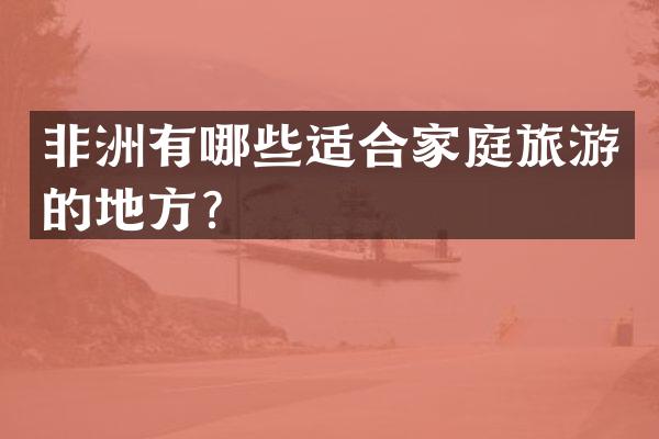 非洲有哪些适合家庭旅游的地方？