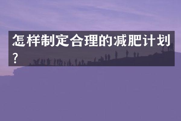 怎样制定合理的减肥计划？