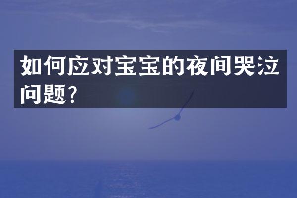 如何应对宝宝的夜间哭泣问题？