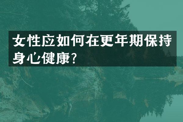 女性应如何在更年期保持身心健康？