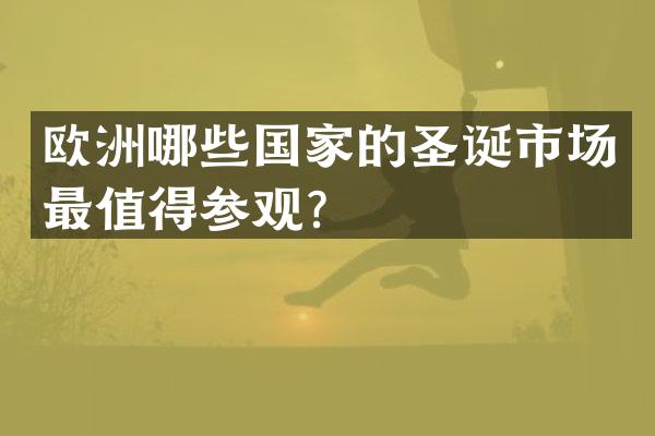 欧洲哪些国家的圣诞市场最值得参观？