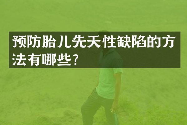 预防胎儿先天性缺陷的方法有哪些？