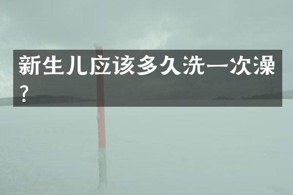 新生儿应该多久洗一次澡？