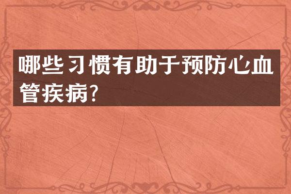 哪些习惯有助于预防心血管疾病？