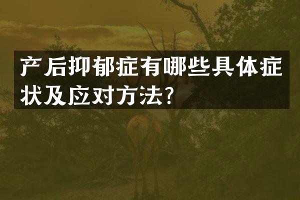 产后抑郁症有哪些具体症状及应对方法？