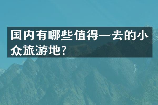 国内有哪些值得一去的小众旅游地？