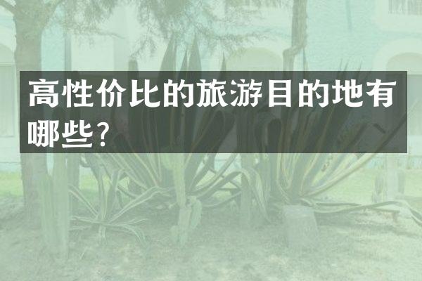 高性价比的旅游目的地有哪些？