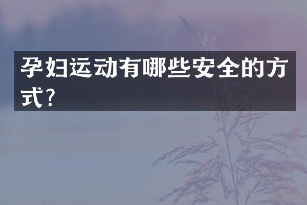 孕妇运动有哪些安全的方式？