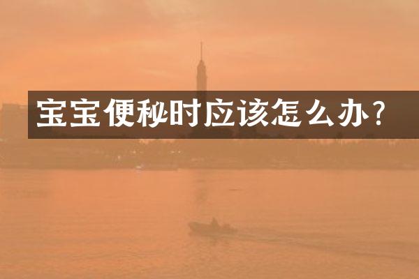 宝宝便秘时应该怎么办？