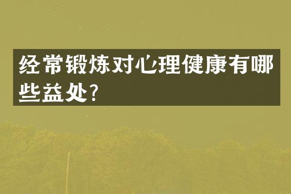 经常锻炼对心理健康有哪些益处？