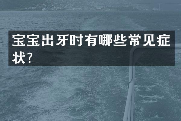 宝宝出牙时有哪些常见症状？