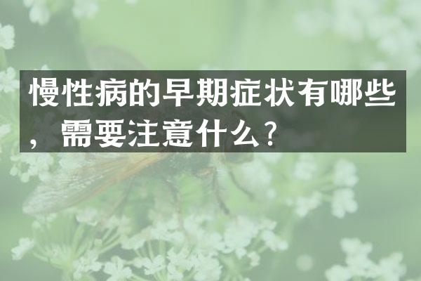 慢性病的早期症状有哪些，需要注意什么？
