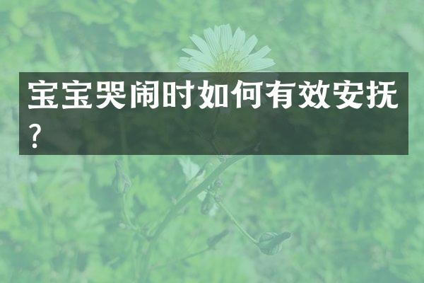 宝宝哭闹时如何有效安抚？