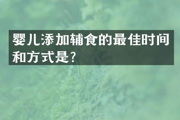 婴儿添加辅食的最佳时间和方式是？