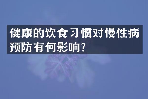 健康的饮食习惯对慢性病预防有何影响？