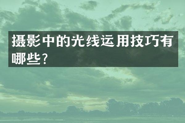 摄影中的光线运用技巧有哪些？