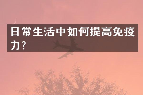 日常生活中如何提高免疫力？