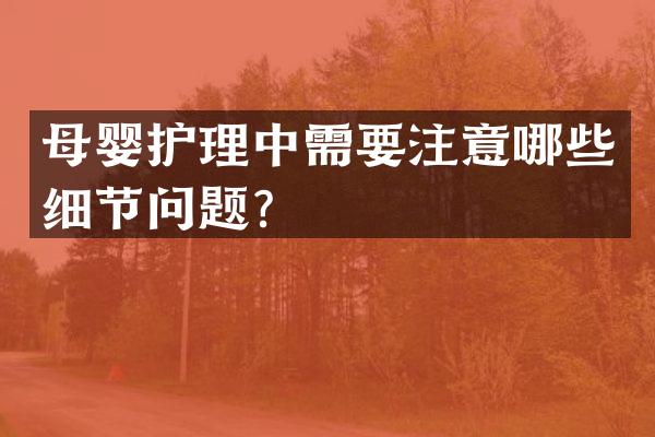 母婴护理中需要注意哪些细节问题？