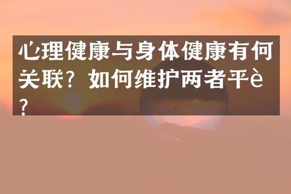 心理健康与身体健康有何关联？如何维护两者平衡？