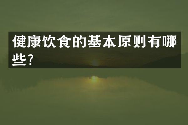 健康饮食的基本原则有哪些？