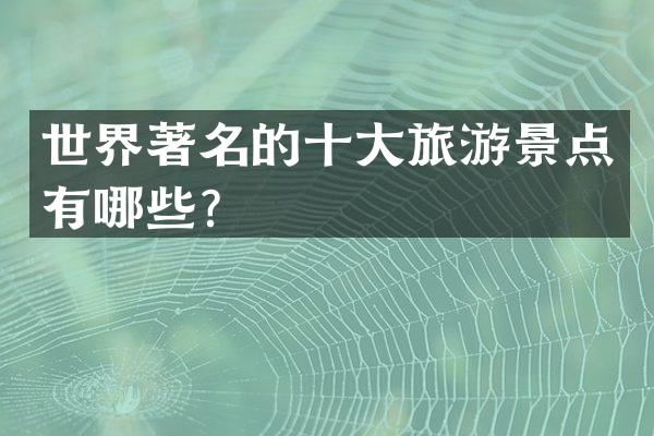 世界著名的十大旅游景点有哪些？