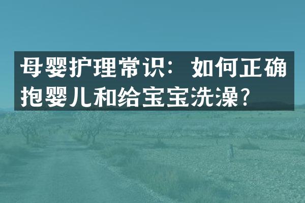 母婴护理常识：如何正确抱婴儿和给宝宝洗澡？
