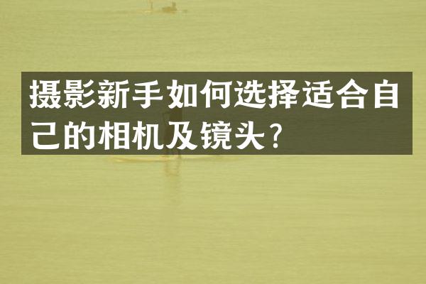 摄影新手如何选择适合自己的相机及镜头？