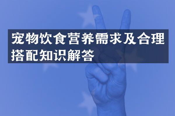 宠物饮食营养需求及合理搭配知识解答