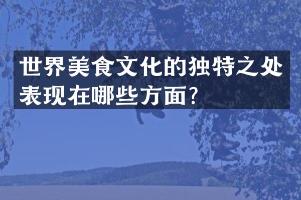 世界美食文化的独特之处表现在哪些方面？
