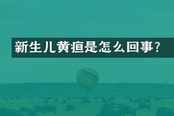 新生儿黄疸是怎么回事？
