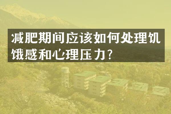 减肥期间应该如何处理饥饿感和心理压力？