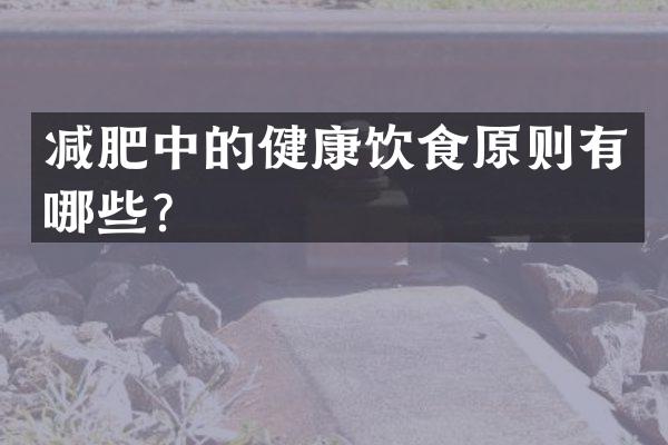 减肥中的健康饮食原则有哪些？