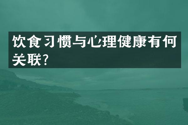 饮食习惯与心理健康有何关联？