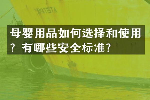母婴用品如何选择和使用？有哪些安全标准？