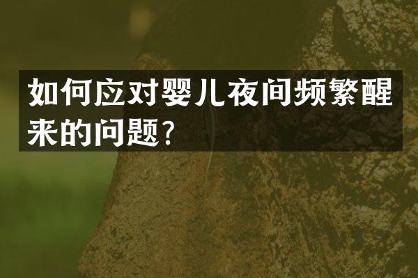 如何应对婴儿夜间频繁醒来的问题？