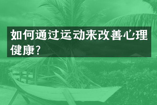 如何通过运动来改善心理健康？