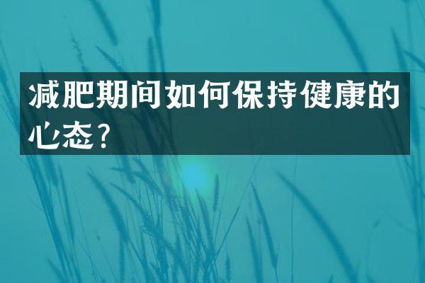 减肥期间如何保持健康的心态？