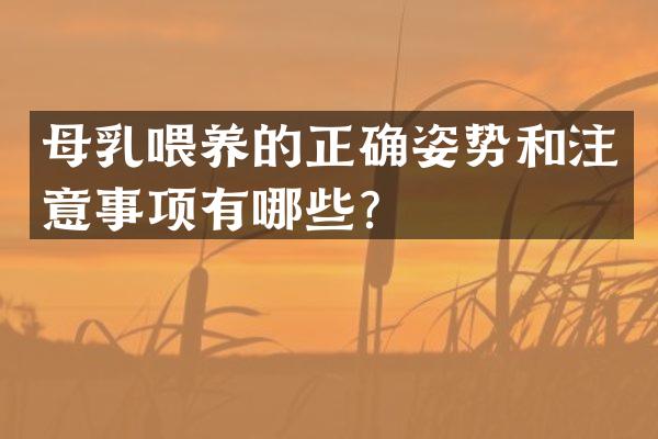 母乳喂养的正确姿势和注意事项有哪些？